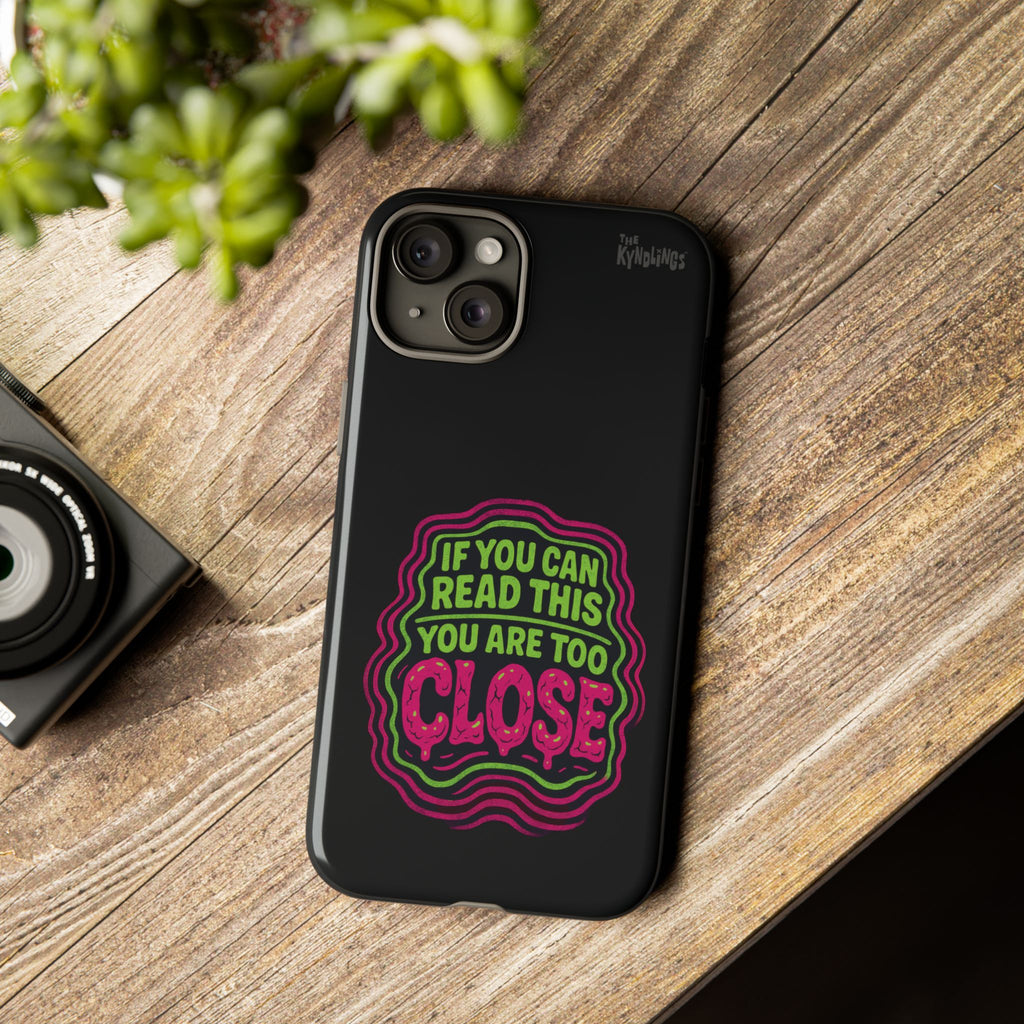Too Close Phone Case : for iPhone & Samsung